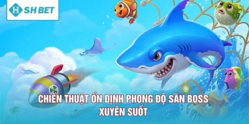Chiến thuật ổn định phong độ săn boss xuyên suốt