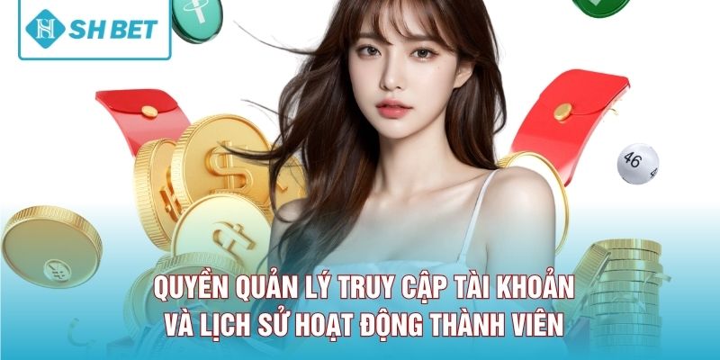 Quyền quản lý truy cập tài khoản và lịch sử hoạt động thành viên